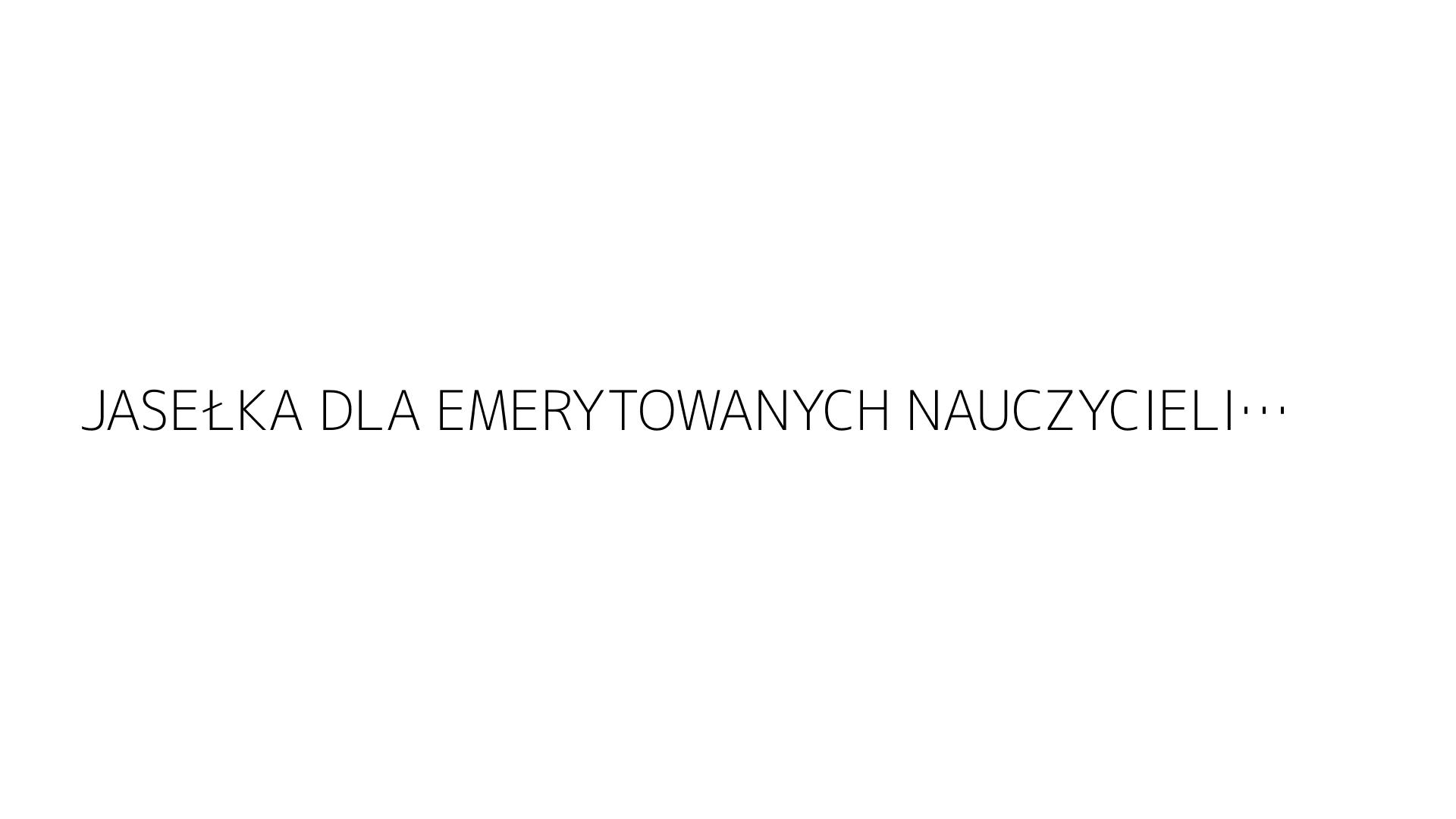 JASEŁKA DLA EMERYTOWANYCH NAUCZYCIELI…